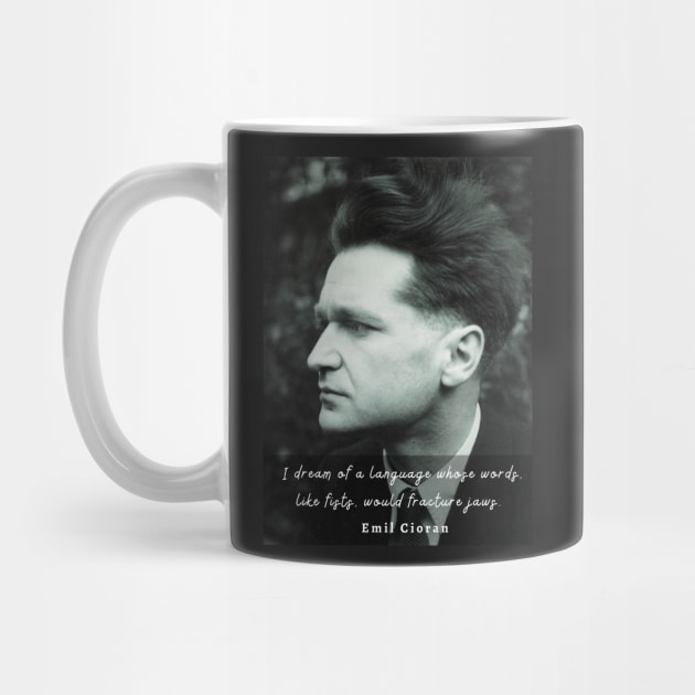 Emil Cioran portrait and quote: I dream of a language whose words, like fists, would fracture jaws. by artbleed